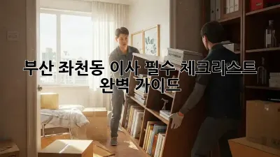 부산 좌천동 이사, 필수 체크리스트 완벽 가이드!