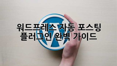 워드프레스 자동 포스팅 플러그인 완벽 가이드